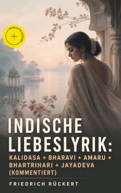 ebook: Indische Liebeslyrik: Kalidasa + Bharavi + Amaru + Bhartrihari + Jayadeva (Kommentiert)