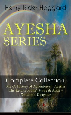 ebook: AYESHA SERIES – Complete Collection: She (A History of Adventure) + Ayesha (The Return of She) + She