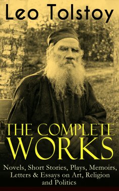 ebook: The Complete Works of Leo Tolstoy: Novels, Short Stories, Plays, Memoirs, Letters & Essays on Art, R