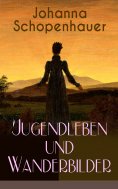 ebook: Johanna Schopenhauer: Jugendleben und Wanderbilder