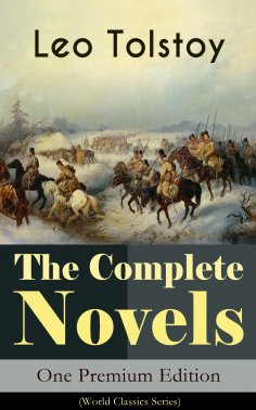 eBook: The Complete Novels of Leo Tolstoy in One Premium Edition (World Classics Series)