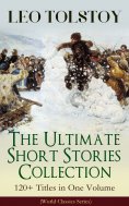 ebook: LEO TOLSTOY – The Ultimate Short Stories Collection: 120+ Titles in One Volume (World Classics Serie