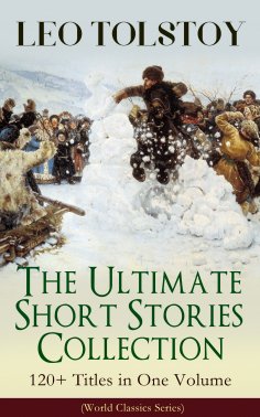 eBook: LEO TOLSTOY – The Ultimate Short Stories Collection: 120+ Titles in One Volume (World Classics Serie