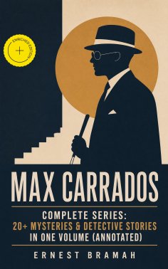 ebook: MAX CARRADOS - Complete Series: 20+ Mysteries & Detective Stories in One Volume (Annotated)