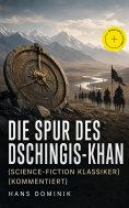ebook: Die Spur des Dschingis-Khan (Science-Fiction Klassiker) (Kommentiert)