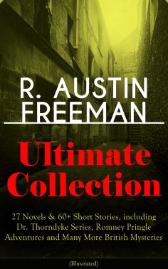 eBook: R. AUSTIN FREEMAN Ultimate Collection: 27 Novels & 60+ Short Stories, including Dr. Thorndyke Series