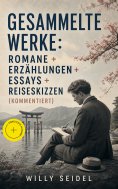 eBook: Gesammelte Werke: Romane + Erzählungen + Essays + Reiseskizzen (Kommentiert)