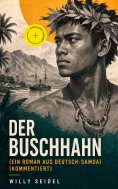 eBook: Der Buschhahn (Ein Roman aus Deutsch-Samoa) (Kommentiert)