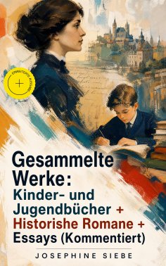 eBook: Gesammelte Werke: Kinder- und Jugendbücher + Historishe Romane + Essays (Kommentiert)