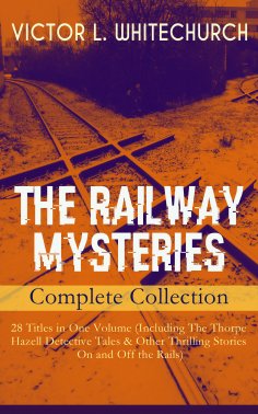 eBook: THE RAILWAY MYSTERIES - Complete Collection: 28 Titles in One Volume (Including The Thorpe Hazell De