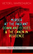 ebook: MURDER AT THE PAGEANT, DOWNLAND ECHOES & THE CANON IN RESIDENCE (3 British Mystery Classics)
