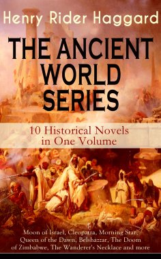 eBook: THE ANCIENT WORLD SERIES - 10 Historical Novels in One Volume: Moon of Israel, Cleopatra, Morning St