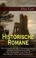 ebook: Historische Romane: Der Kampf um die Cheopspyramide, Mönch und Landsknech, Der Schneider von Ulm & D