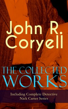 ebook: The Collected Works of John R. Coryell (Including Complete Detective Nick Carter Series)