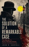 eBook: THE SOLUTION OF A REMARKABLE CASE - The Murder in Forty-Seventh Street (Thriller Classic) (Annotated