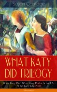 eBook: WHAT KATY DID TRILOGY – What Katy Did, What Katy Did at School & What Katy Did Next (Illustrated)
