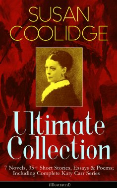 eBook: SUSAN COOLIDGE Ultimate Collection: 7 Novels, 35+ Short Stories, Essays & Poems; Including Complete 