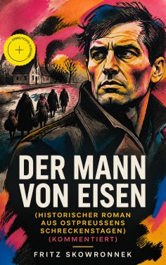 eBook: Der Mann von Eisen (Historischer Roman aus Ostpreußens Schreckenstagen) (Kommentiert)