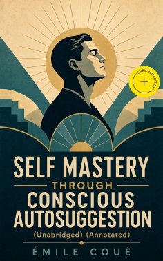 eBook: SELF MASTERY THROUGH CONSCIOUS AUTOSUGGESTION (Unabridged) (Annotated)