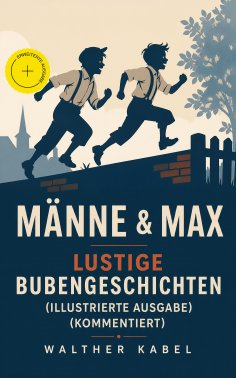 ebook: Männe & Max - Lustige Bubengeschichten (Illustrierte Ausgabe) (Kommentiert)
