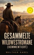 ebook: Gesammelte Wildwestromane (Kommentiert)