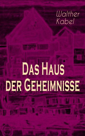 Walther Kabel Das Haus Der Geheimnisse Als Ebook Kostenlos Bei Readfy