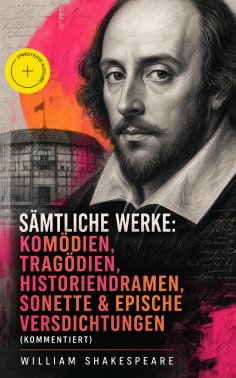 eBook: Sämtliche Werke: Komödien, Tragödien, Historiendramen, Sonette & Epische Versdichtungen (Kommentiert