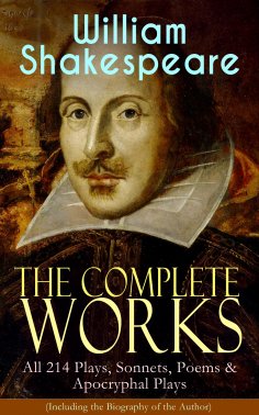 eBook: The Complete Works of William Shakespeare: All 214 Plays, Sonnets, Poems & Apocryphal Plays (Includi