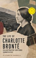 ebook: The Life of Charlotte Brontë (Illustrated Edition) (Annotated)