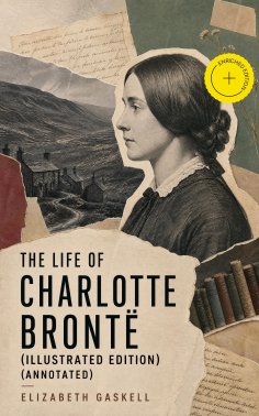 ebook: The Life of Charlotte Brontë (Illustrated Edition) (Annotated)