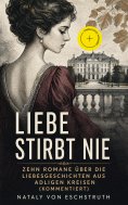 eBook: Liebe stirbt nie - Zehn Romane über die Liebesgeschichten aus adligen Kreisen (Kommentiert)