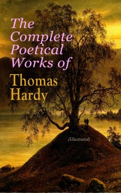 eBook: The Complete Poetical Works of Thomas Hardy (Illustrated)
