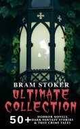 ebook: BRAM STOKER Ultimate Collection: 50+ Horror Novels, Dark Fantasy Stories & True Crime Tales