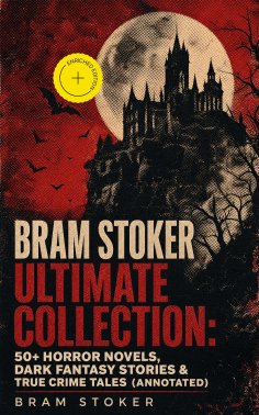 ebook: BRAM STOKER Ultimate Collection: 50+ Horror Novels, Dark Fantasy Stories & True Crime Tales (Annotat