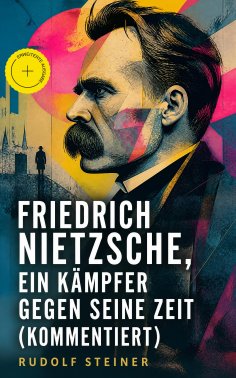 eBook: Friedrich Nietzsche, ein Kämpfer gegen seine Zeit (Kommentiert)