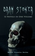 eBook: BRAM STOKER: 12 Novels in One Volume (Horror Classics Series)