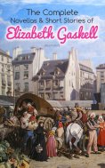 eBook: The Complete Novellas & Short Stories of Elizabeth Gaskell (Illustrated)