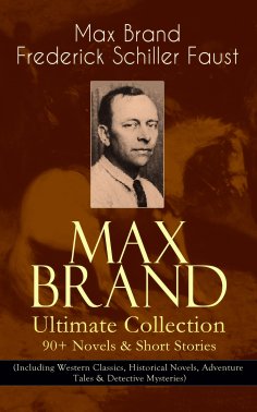 eBook: MAX BRAND Ultimate Collection: 90+ Novels & Short Stories (Including Western Classics, Historical No