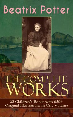 ebook: The Complete Works of Beatrix Potter: 22 Children's Books with 650+ Original Illustrations in One Vo