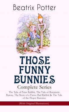 eBook: THOSE FUNNY BUNNIES – Complete Series: The Tale of Peter Rabbit, The Tale of Benjamin Bunny, The Sto