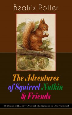 ebook: The Adventures of Squirrel Nutkin & Friends (8 Books with 260+ Original Illustrations in One Volume)
