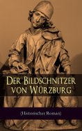 eBook: Der Bildschnitzer von Würzburg (Historischer Roman)