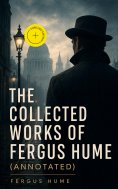 ebook: The Collected Works of Fergus Hume (Annotated)