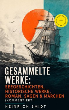eBook: Gesammelte Werke: Seegeschichten, Historische Werke, Roman, Sagen & Märchen (Kommentiert)