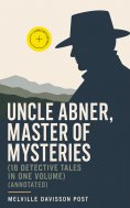 ebook: UNCLE ABNER, MASTER OF MYSTERIES (18 Detective Tales in One Volume) (Annotated)