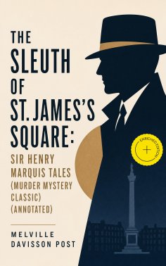 ebook: THE SLEUTH OF ST. JAMES'S SQUARE: Sir Henry Marquis Tales (Murder Mystery Classic) (Annotated)