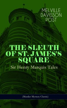 eBook: THE SLEUTH OF ST. JAMES'S SQUARE: Sir Henry Marquis Tales (Murder Mystery Classic)