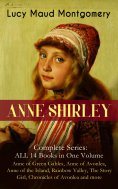ebook: ANNE SHIRLEY Complete Series - ALL 14 Books in One Volume: Anne of Green Gables, Anne of Avonlea, An