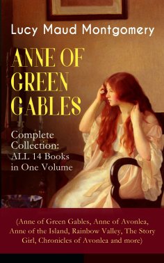 ebook: ANNE OF GREEN GABLES - Complete Collection: ALL 14 Books in One Volume (Anne of Green Gables, Anne o