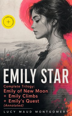 eBook: EMILY STAR - Complete Trilogy: Emily of New Moon + Emily Climbs + Emily's Quest (Annotated)